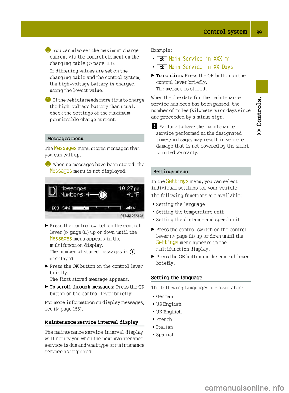 SMART FORTWO COUPE ELECTRIC DRIVE 2013 Owners Manual i
You can also set the maximum charge
current via the control element on the
charging cable (Y page 113).
If differing values are set on the
charging cable and the control system,
the high‑voltage b SMART FORTWO COUPE ELECTRIC DRIVE 2013 Owners Manual i
You can also set the maximum charge
current via the control element on the
charging cable (Y page 113).
If differing values are set on the
charging cable and the control system,
the high‑voltage b