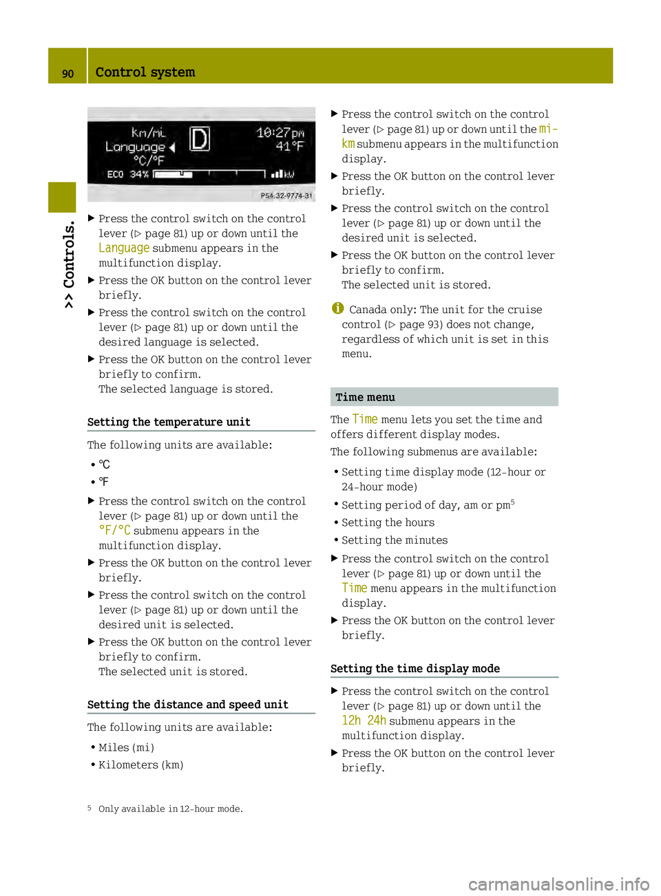 SMART FORTWO COUPE ELECTRIC DRIVE 2013  Owners Manual X
Press the control switch on the control
leve r(Ypage 81) up or down until the
Language submenu appears in the
multifunction display.
X Press the OK button on the control lever
briefly.
X Press the c