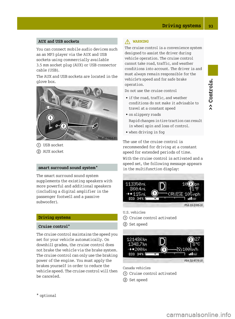 SMART FORTWO COUPE ELECTRIC DRIVE 2013 Owners Manual AUX and USB sockets
You can connect mobile audio devices such
as an MP3 player via the AUX and USB
sockets using commercially available
3.5 mm socket plug (AUX) or USB connector
cable (USB).
The AUX a SMART FORTWO COUPE ELECTRIC DRIVE 2013 Owners Manual AUX and USB sockets
You can connect mobile audio devices such
as an MP3 player via the AUX and USB
sockets using commercially available
3.5 mm socket plug (AUX) or USB connector
cable (USB).
The AUX a