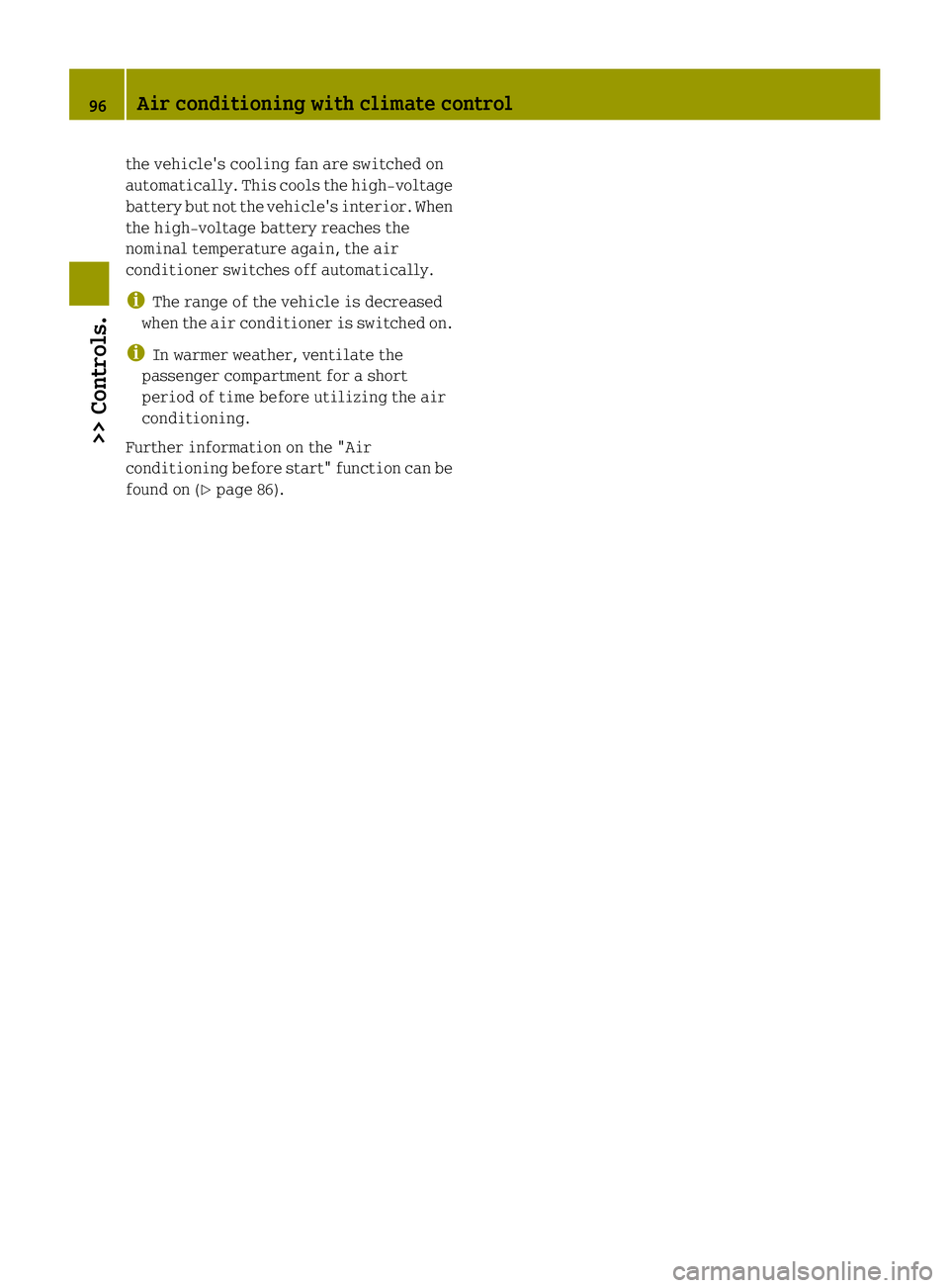 SMART FORTWO COUPE ELECTRIC DRIVE 2013 Owners Manual the vehicle's cooling fan are switched on
automatically. This cools the high‑voltage
battery but not the vehicle's interior .When
the high‑voltage battery reaches the
nominal temperature a SMART FORTWO COUPE ELECTRIC DRIVE 2013 Owners Manual the vehicle's cooling fan are switched on
automatically. This cools the high‑voltage
battery but not the vehicle's interior .When
the high‑voltage battery reaches the
nominal temperature a