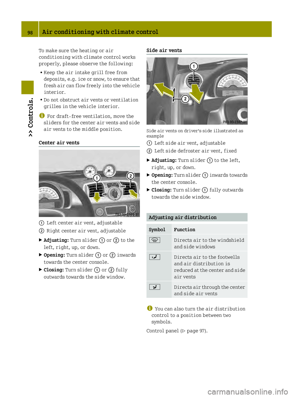 SMART FORTWO COUPE ELECTRIC DRIVE 2013  Owners Manual To make sure the heating or air
conditioning with climate control works
properly, please observe the following:
R Keep the air intake grill free from
deposits, e.g. ice or snow, to ensure that
fresh a