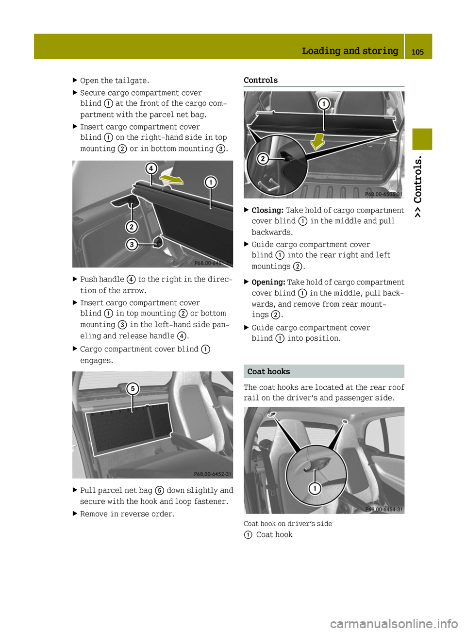 SMART FORTWO COUPE ELECTRIC DRIVE 2014 Owners Manual X
Open the tailgate.
X Secure cargo compartment cover
blind 0043at the front of the cargo com-
partment with the parcel net bag.
X Insert cargo compartment cover
blind 0043on the right-hand side in to