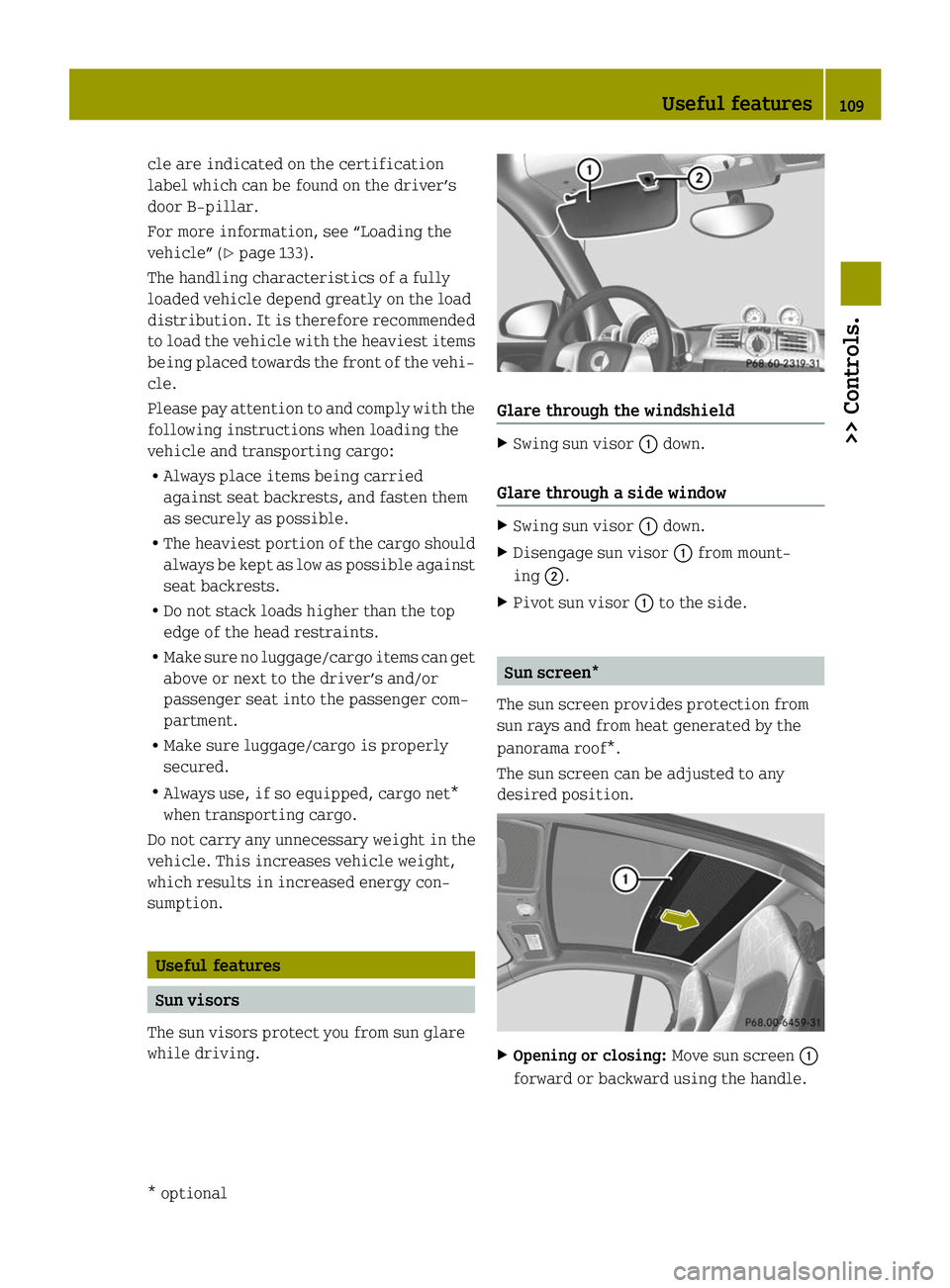 SMART FORTWO COUPE ELECTRIC DRIVE 2014  Owners Manual cle are indicated on the certification
label which can be found on the driver’s
door B‑pillar.
For more information, see “Loading the
vehicle” (Y page 133).
The handling characteristics of a f