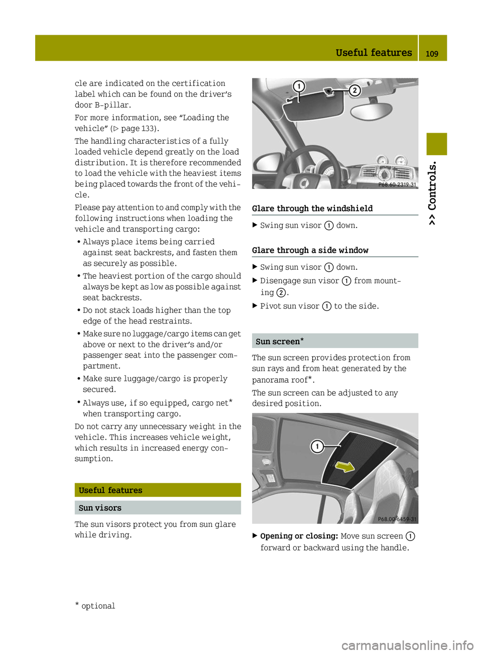 SMART FORTWO COUPE ELECTRIC DRIVE 2014 Owners Manual cle are indicated on the certification
label which can be found on the driver’s
door B‑pillar.
For more information, see “Loading the
vehicle” (Y page 133).
The handling characteristics of a f SMART FORTWO COUPE ELECTRIC DRIVE 2014 Owners Manual cle are indicated on the certification
label which can be found on the driver’s
door B‑pillar.
For more information, see “Loading the
vehicle” (Y page 133).
The handling characteristics of a f