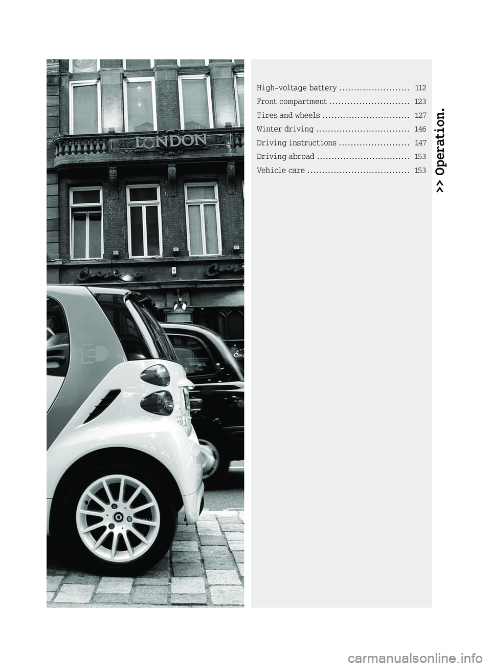 SMART FORTWO COUPE ELECTRIC DRIVE 2014 Owners Manual >> Operation.High-voltage battery
........................112
Front compartment ........................... 123
Tires and wheels .............................. 127
Winter driving .....................