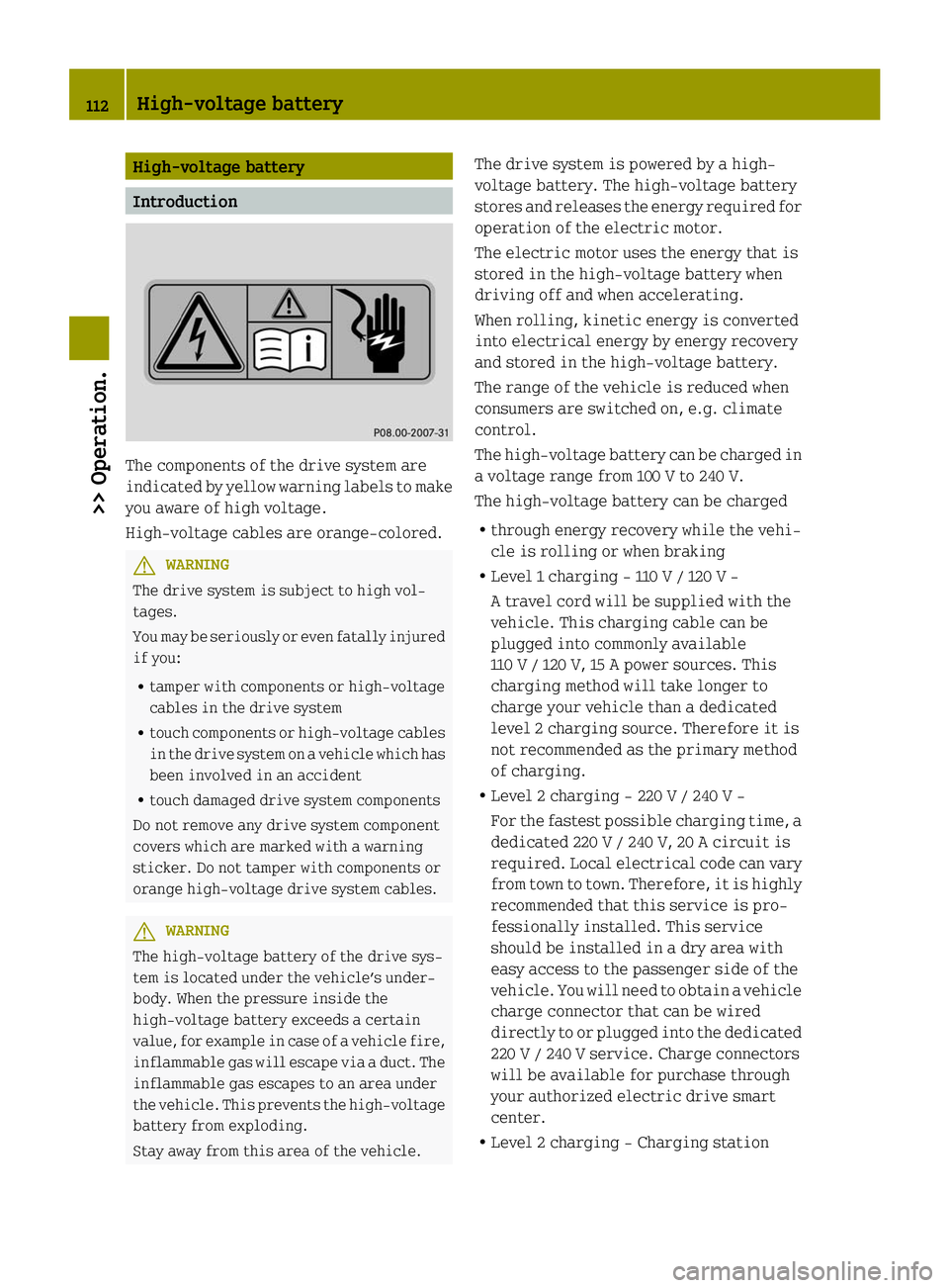 SMART FORTWO COUPE ELECTRIC DRIVE 2014 Owners Manual High-voltage battery
Introduction
The components of the drive system are
indicated by yellow warning labels to make
you aware of high voltage.
High-voltage cables are orange-colored. G
WARNING
The dri SMART FORTWO COUPE ELECTRIC DRIVE 2014 Owners Manual High-voltage battery
Introduction
The components of the drive system are
indicated by yellow warning labels to make
you aware of high voltage.
High-voltage cables are orange-colored. G
WARNING
The dri