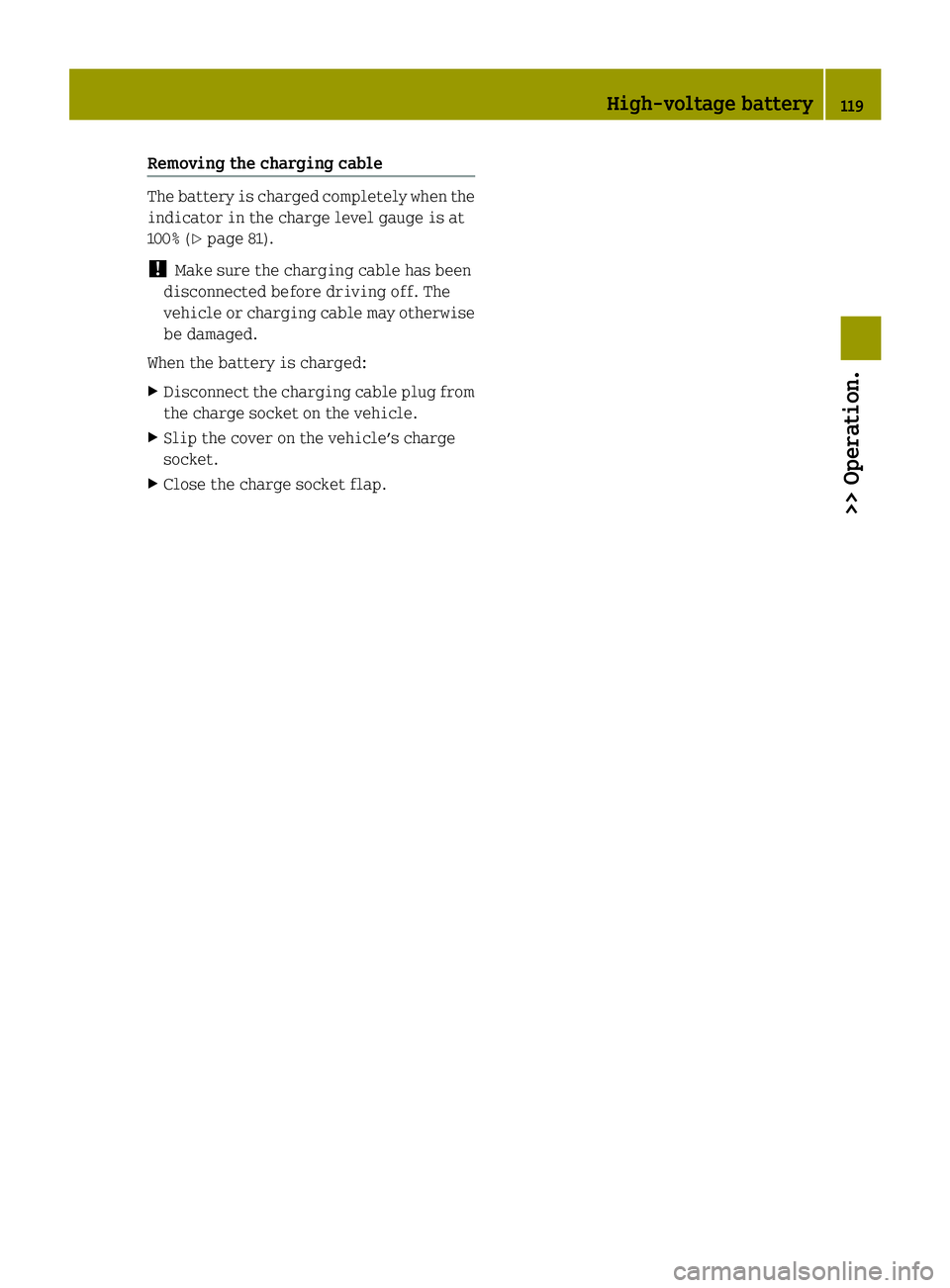 SMART FORTWO COUPE ELECTRIC DRIVE 2014 Owners Manual Removing the charging cable
The battery is charged completely when the
indicator in the charge level gauge is at
100% (Y page 81).
! Make sure the charging cable has been
disconnected before driving o SMART FORTWO COUPE ELECTRIC DRIVE 2014 Owners Manual Removing the charging cable
The battery is charged completely when the
indicator in the charge level gauge is at
100% (Y page 81).
! Make sure the charging cable has been
disconnected before driving o