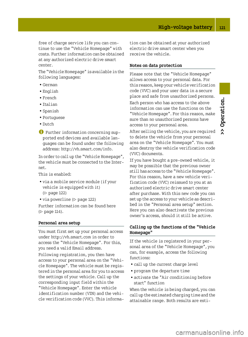 SMART FORTWO COUPE ELECTRIC DRIVE 2014 Owners Manual free of charge service life you can con-
tinue to use the "Vehicle Homepage" with
costs. Further information can be obtained
at any authorized electric drive smart
center.
The "Vehicle Hom SMART FORTWO COUPE ELECTRIC DRIVE 2014 Owners Manual free of charge service life you can con-
tinue to use the "Vehicle Homepage" with
costs. Further information can be obtained
at any authorized electric drive smart
center.
The "Vehicle Hom