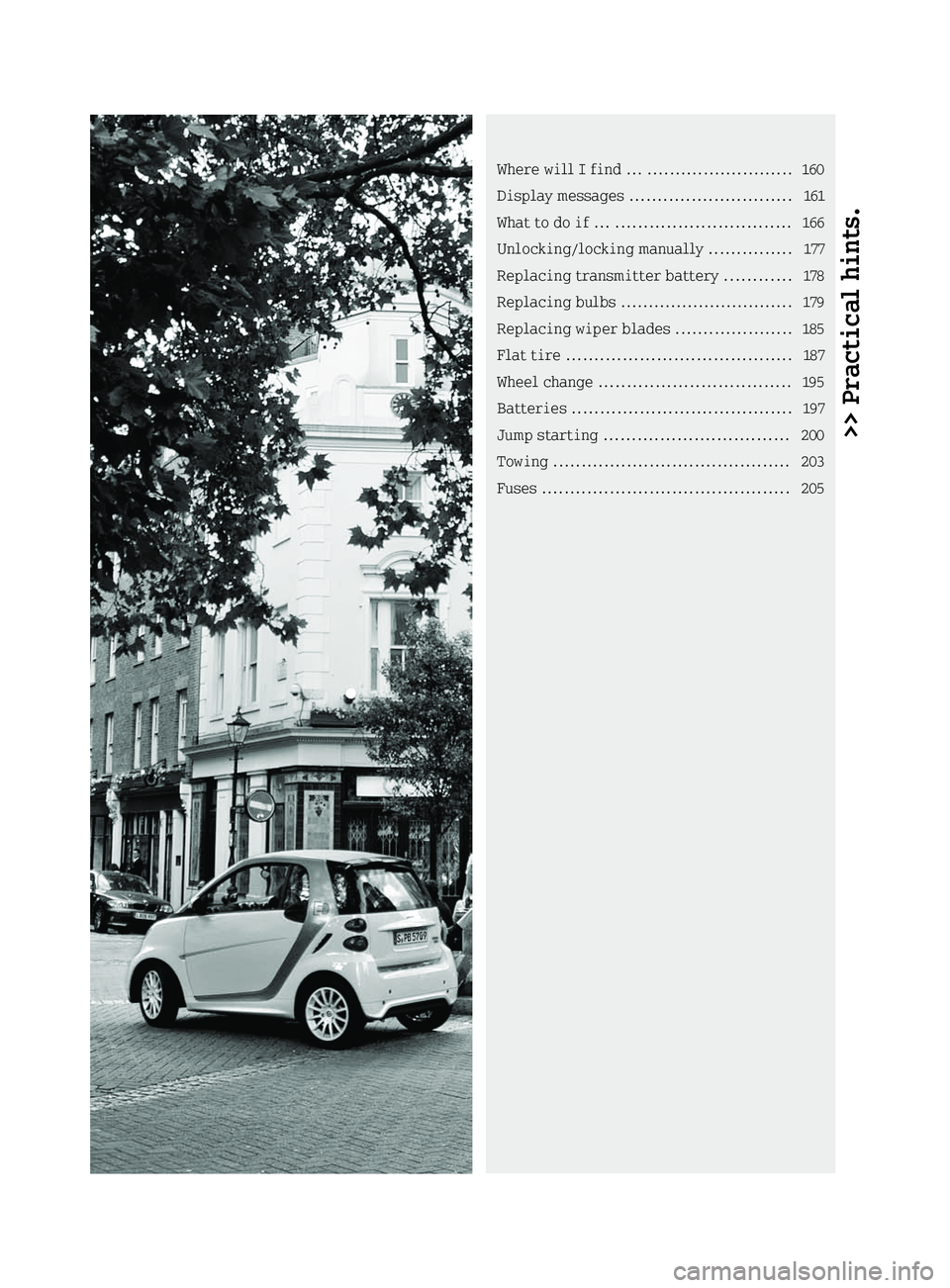 SMART FORTWO COUPE ELECTRIC DRIVE 2014 Owners Manual >> Practical hints.Where will I find ...
.......................... 160
Display messages ............................. 161
What to do if ... ............................... 166
Unlocking/locking manua SMART FORTWO COUPE ELECTRIC DRIVE 2014 Owners Manual >> Practical hints.Where will I find ...
.......................... 160
Display messages ............................. 161
What to do if ... ............................... 166
Unlocking/locking manua