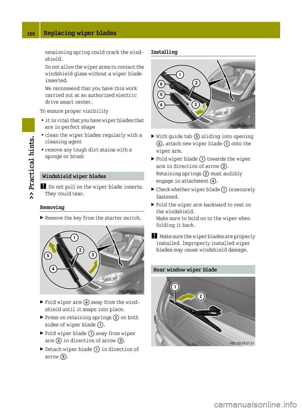SMART FORTWO COUPE ELECTRIC DRIVE 2014 Owners Manual tensioning spring could crack the wind-
shield.
Do not allow the wiper arms to contact the
windshield glass without a wiper blade
inserted.
We recommend that you have this work
carried out at an autho SMART FORTWO COUPE ELECTRIC DRIVE 2014 Owners Manual tensioning spring could crack the wind-
shield.
Do not allow the wiper arms to contact the
windshield glass without a wiper blade
inserted.
We recommend that you have this work
carried out at an autho