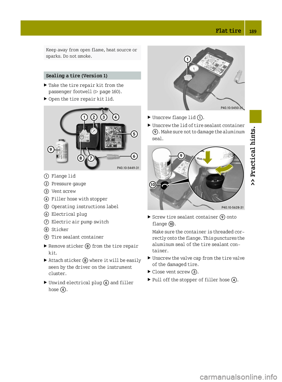 SMART FORTWO COUPE ELECTRIC DRIVE 2014 Owners Manual Keep away from open flame, heat source or
sparks. Do not smoke. Sealing a tire (Version 1)
X Take the tire repair kit from the
passenger footwell (Y page 160).
X Open the tire repair kit lid. 0043
Fla