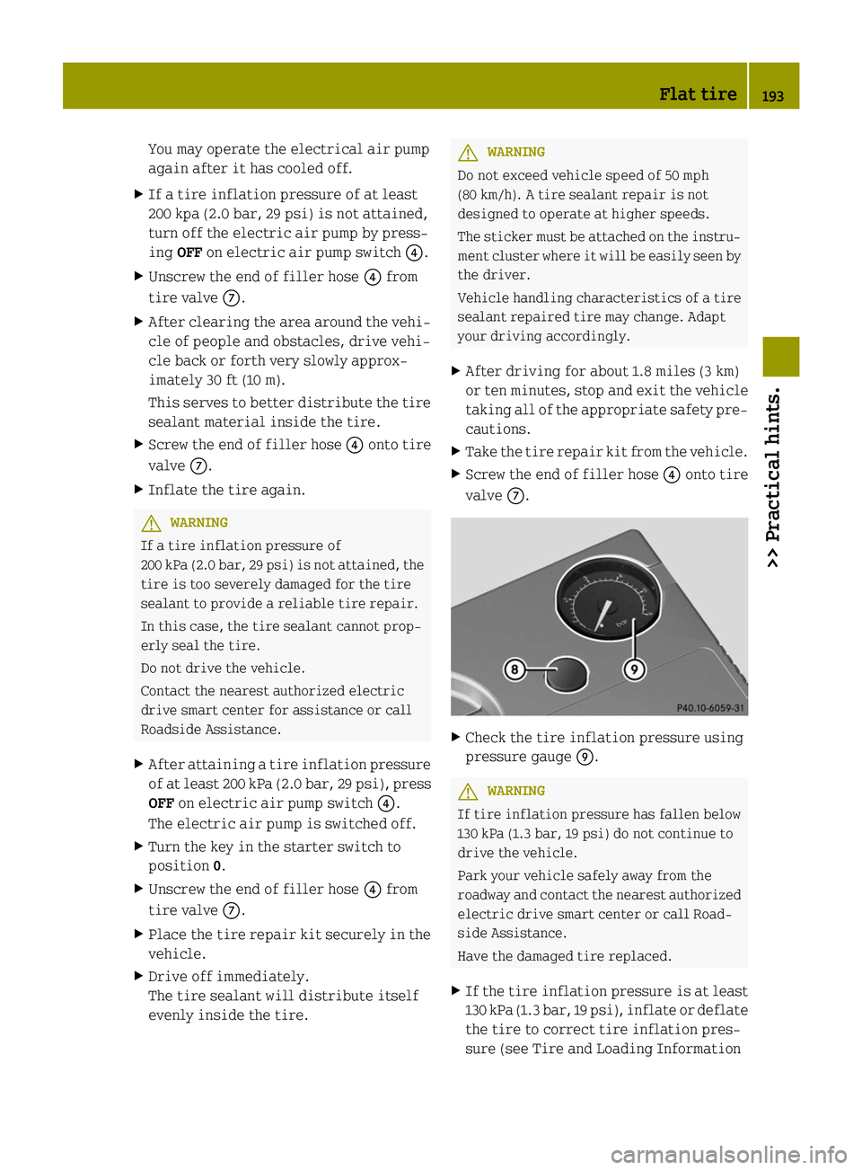 SMART FORTWO COUPE ELECTRIC DRIVE 2014 Owners Manual You may operate the electrical air pump
again after it has cooled off.
X If a tire inflation pressure of at least
200 kpa (2.0 bar, 29 psi) is not attained,
turn off the electric air pump by press-
in SMART FORTWO COUPE ELECTRIC DRIVE 2014 Owners Manual You may operate the electrical air pump
again after it has cooled off.
X If a tire inflation pressure of at least
200 kpa (2.0 bar, 29 psi) is not attained,
turn off the electric air pump by press-
in