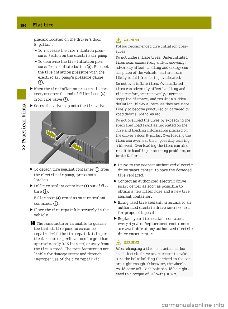 SMART FORTWO COUPE ELECTRIC DRIVE 2014 Owners Guide placard located on the driver’s door
B‑pillar).
R
To increase the tire inflation pres-
sure: Switch on the electric air pump.
R To decrease the tire inflation pres-
sure: Press deflate button 006C