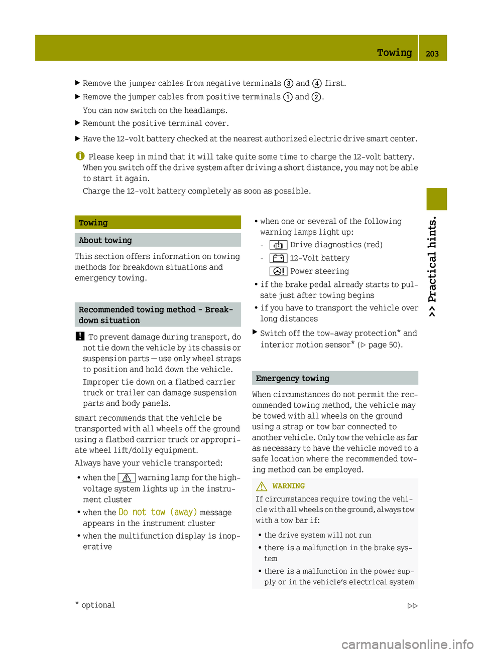 SMART FORTWO COUPE ELECTRIC DRIVE 2014 User Guide X
Remove the jumper cables from negative terminals 0087and 0085first.
X Remove the jumper cables from positive terminals 0043and 0044.
You can now switch on the headlamps.
X Remount the positive termi