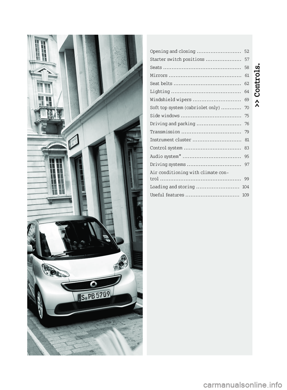 SMART FORTWO COUPE ELECTRIC DRIVE 2014 User Guide >> Controls.Opening and closing
.......................... 52
Starter switch positions .....................57
Seats .............................................. 58
Mirrors .........................