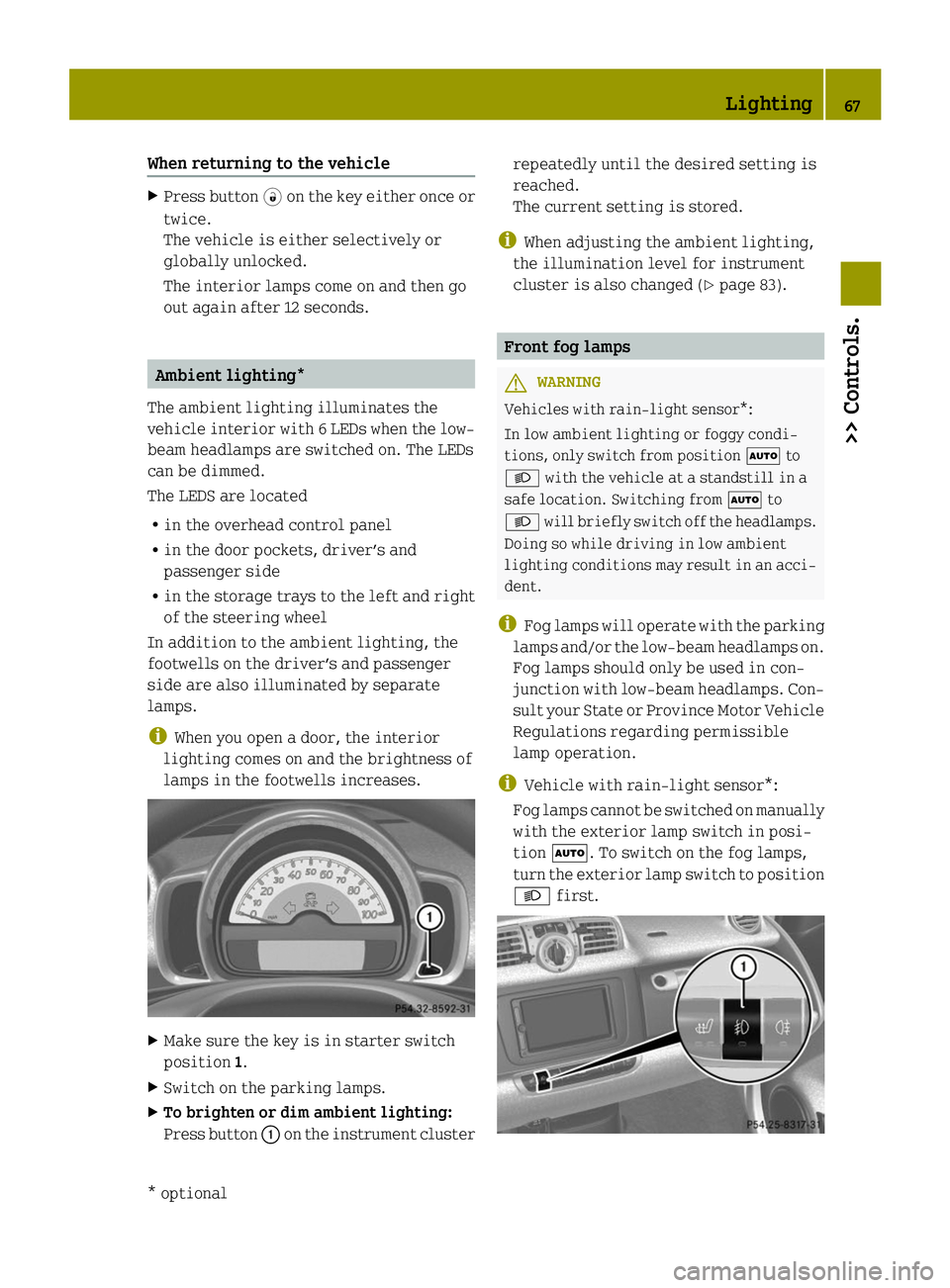SMART FORTWO COUPE ELECTRIC DRIVE 2014 Repair Manual When returning to the vehicle
X
Press button 0034on the key either once or
twice.
The vehicle is either selectively or
globally unlocked.
The interior lamps come on and then go
out again after 12 seco SMART FORTWO COUPE ELECTRIC DRIVE 2014 Repair Manual When returning to the vehicle
X
Press button 0034on the key either once or
twice.
The vehicle is either selectively or
globally unlocked.
The interior lamps come on and then go
out again after 12 seco