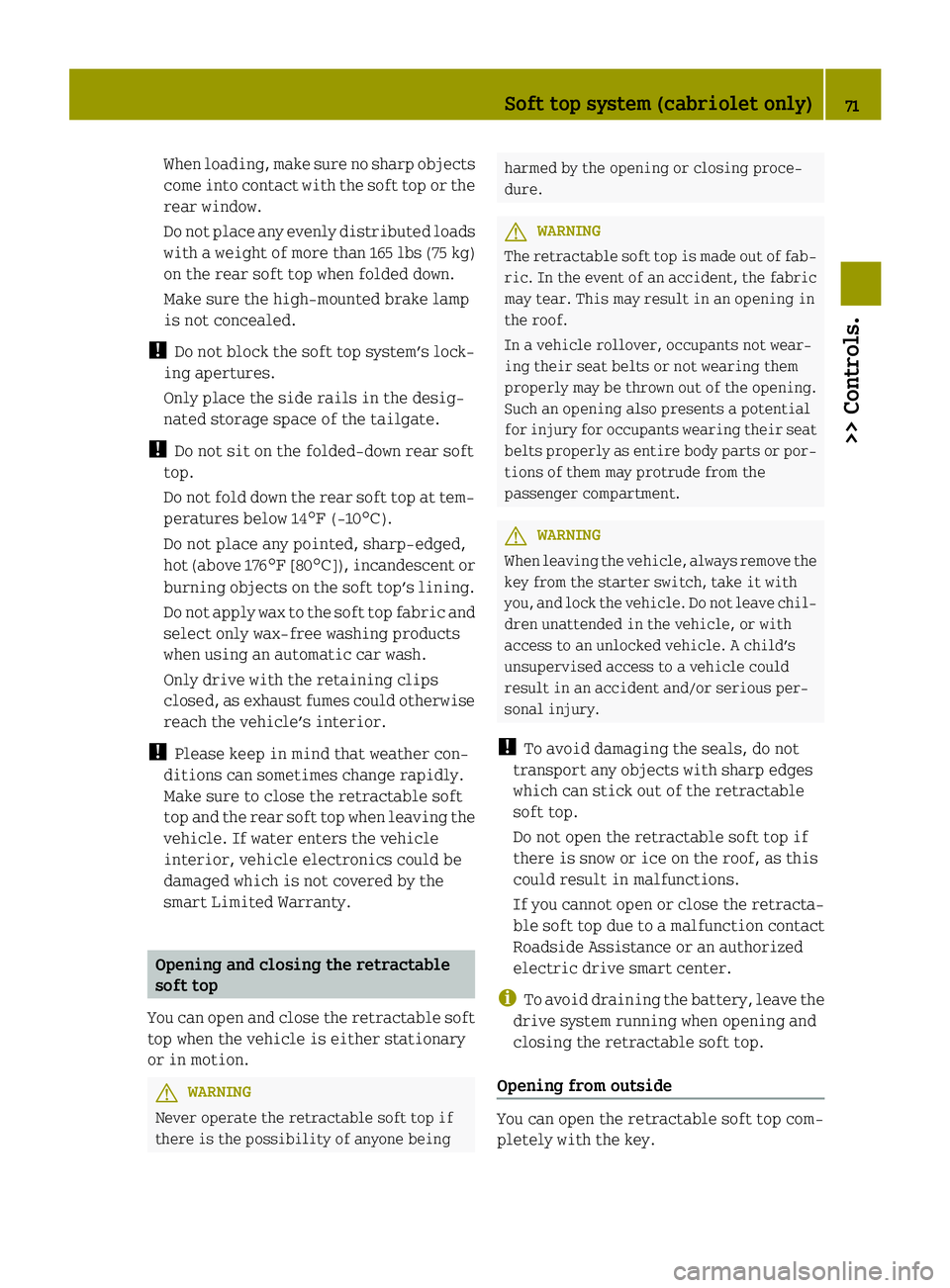 SMART FORTWO COUPE ELECTRIC DRIVE 2014 Manual PDF When loading, make sure no sharp objects
come into contact with the soft top or the
rear window.
Do not place any evenly distributed loads
with a weight of more than 165 lbs (75 kg)
on the rear soft t SMART FORTWO COUPE ELECTRIC DRIVE 2014 Manual PDF When loading, make sure no sharp objects
come into contact with the soft top or the
rear window.
Do not place any evenly distributed loads
with a weight of more than 165 lbs (75 kg)
on the rear soft t
