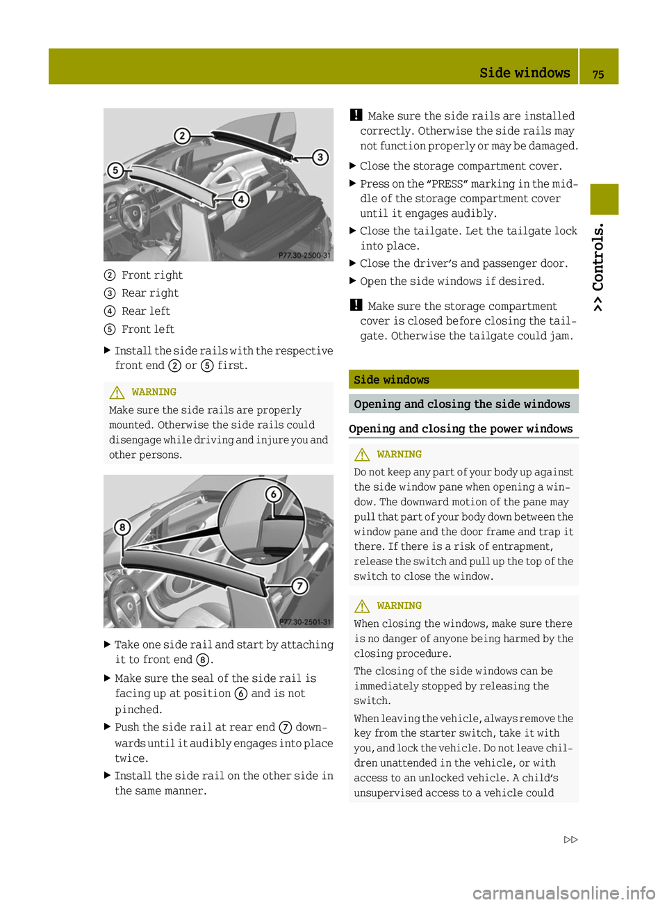 SMART FORTWO COUPE ELECTRIC DRIVE 2014 Manual PDF 0044
Front right
0087 Rear right
0085 Rear left
0083 Front left
X Install the side rails with the respective
front end 0044or0083 first. G
WARNING
Make sure the side rails are properly
mounted. Otherw SMART FORTWO COUPE ELECTRIC DRIVE 2014 Manual PDF 0044
Front right
0087 Rear right
0085 Rear left
0083 Front left
X Install the side rails with the respective
front end 0044or0083 first. G
WARNING
Make sure the side rails are properly
mounted. Otherw