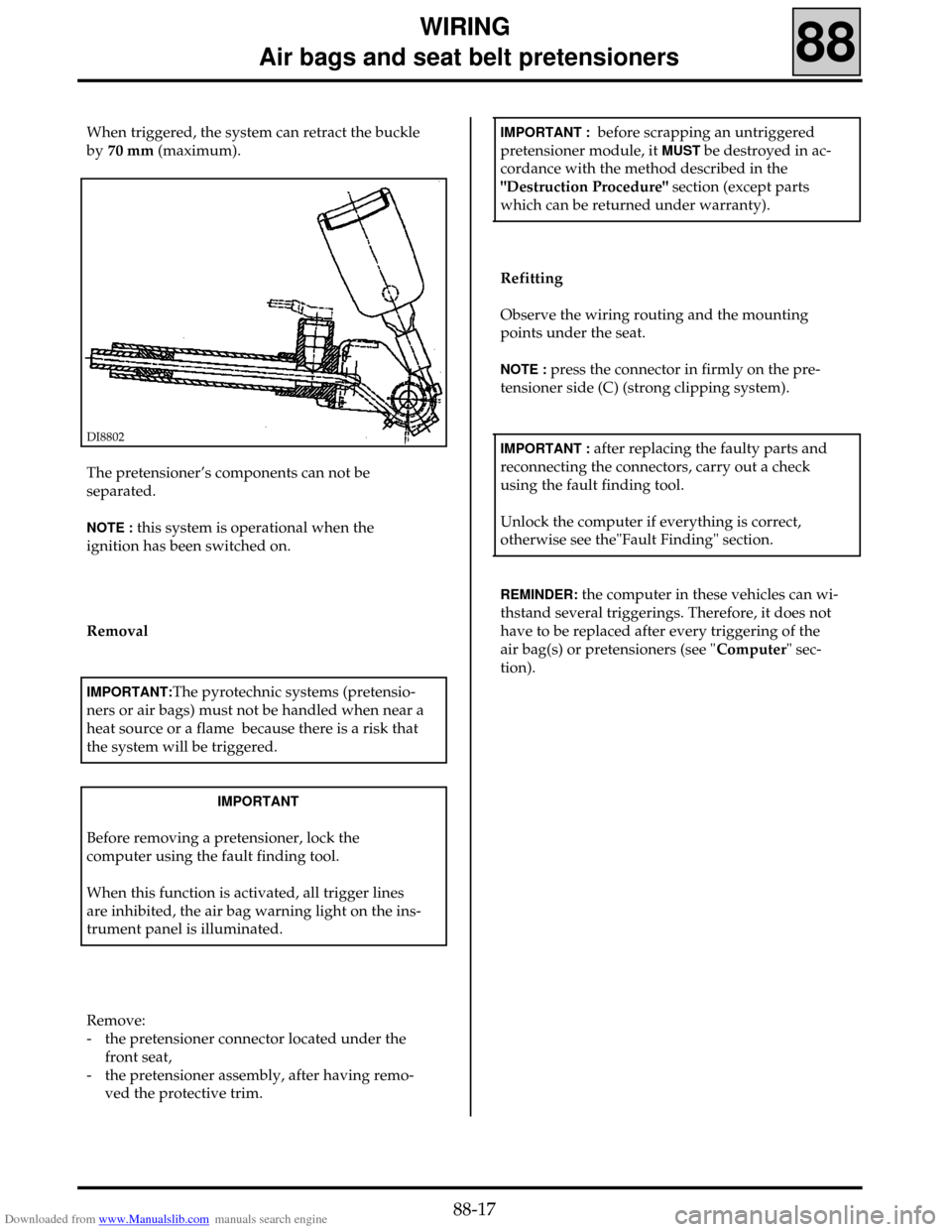 RENAULT CLIO 1999 X65 / 2.G Air Bag And Seat Belts Workshop Manual Downloaded from www.Manualslib.com manuals search engine WIRING
Air bags and seat belt pretensioners
88
When triggered, the system can retract the buckle
by 70 mm (maximum).
DI8802
The pretension RENAULT CLIO 1999 X65 / 2.G Air Bag And Seat Belts Workshop Manual Downloaded from www.Manualslib.com manuals search engine WIRING
Air bags and seat belt pretensioners
88
When triggered, the system can retract the buckle
by 70 mm (maximum).
DI8802
The pretension
