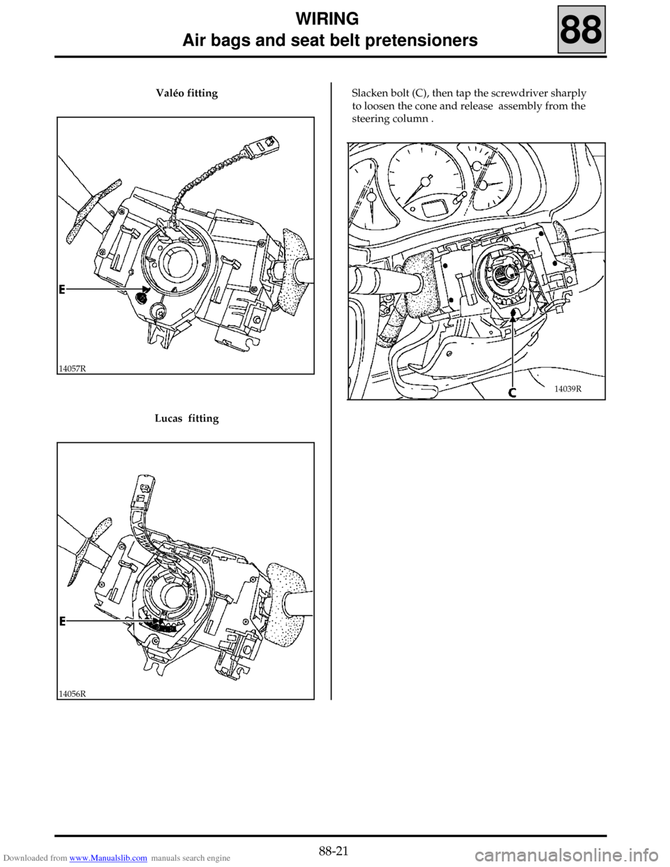 RENAULT CLIO 1999 X65 / 2.G Air Bag And Seat Belts Workshop Manual Downloaded from www.Manualslib.com manuals search engine WIRING
     Air bags and seat belt pretensioners
88
 Valéo fitting
14057R
 Lucas  fitting
14056R
Slacken bolt (C), then tap the screwdriver sh