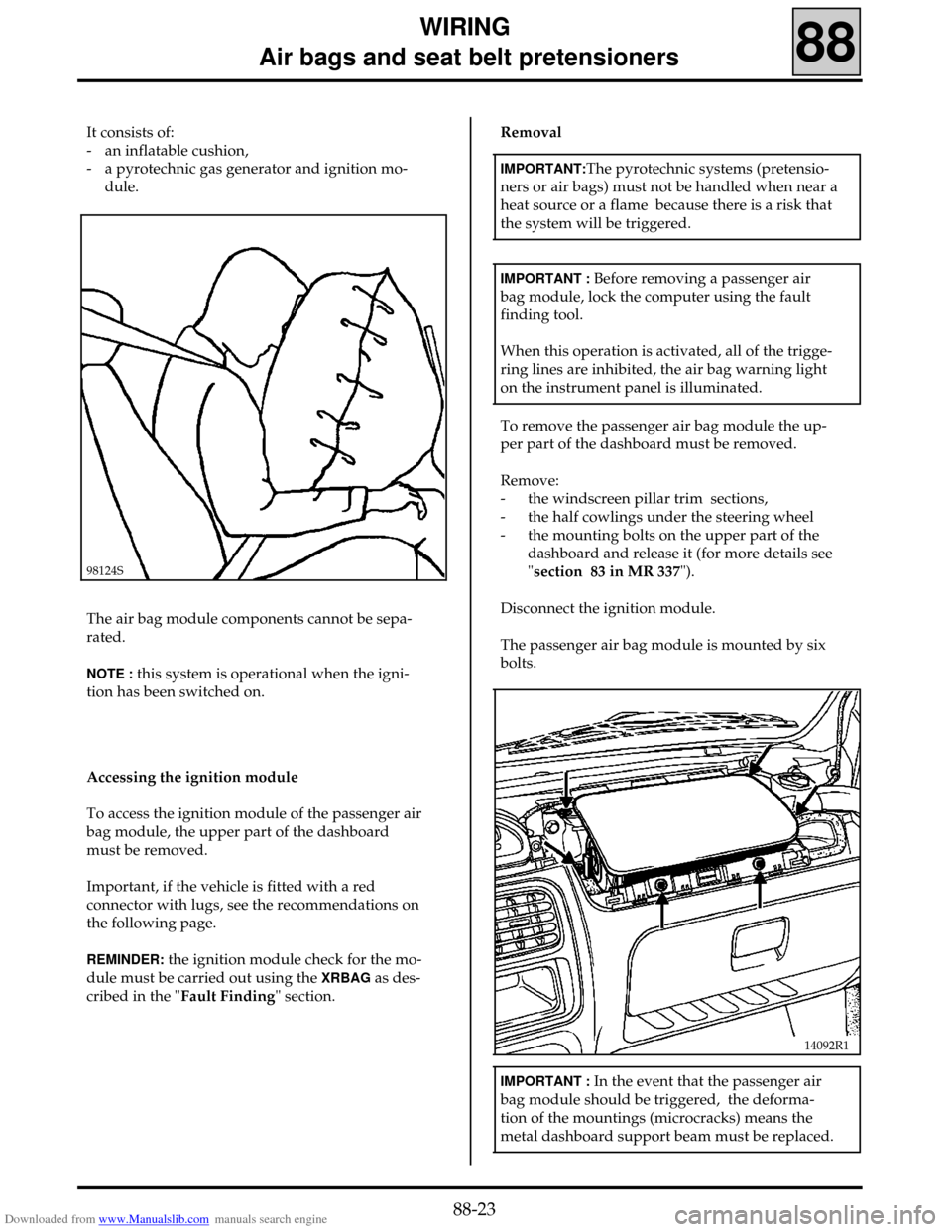 RENAULT CLIO 1999 X65 / 2.G Air Bag And Seat Belts Workshop Manual Downloaded from www.Manualslib.com manuals search engine WIRING
Air bags and seat belt pretensioners
88
It consists of:
- an inflatable cushion,
- a pyrotechnic gas generator and ignition mo-
dul RENAULT CLIO 1999 X65 / 2.G Air Bag And Seat Belts Workshop Manual Downloaded from www.Manualslib.com manuals search engine WIRING
Air bags and seat belt pretensioners
88
It consists of:
- an inflatable cushion,
- a pyrotechnic gas generator and ignition mo-
dul