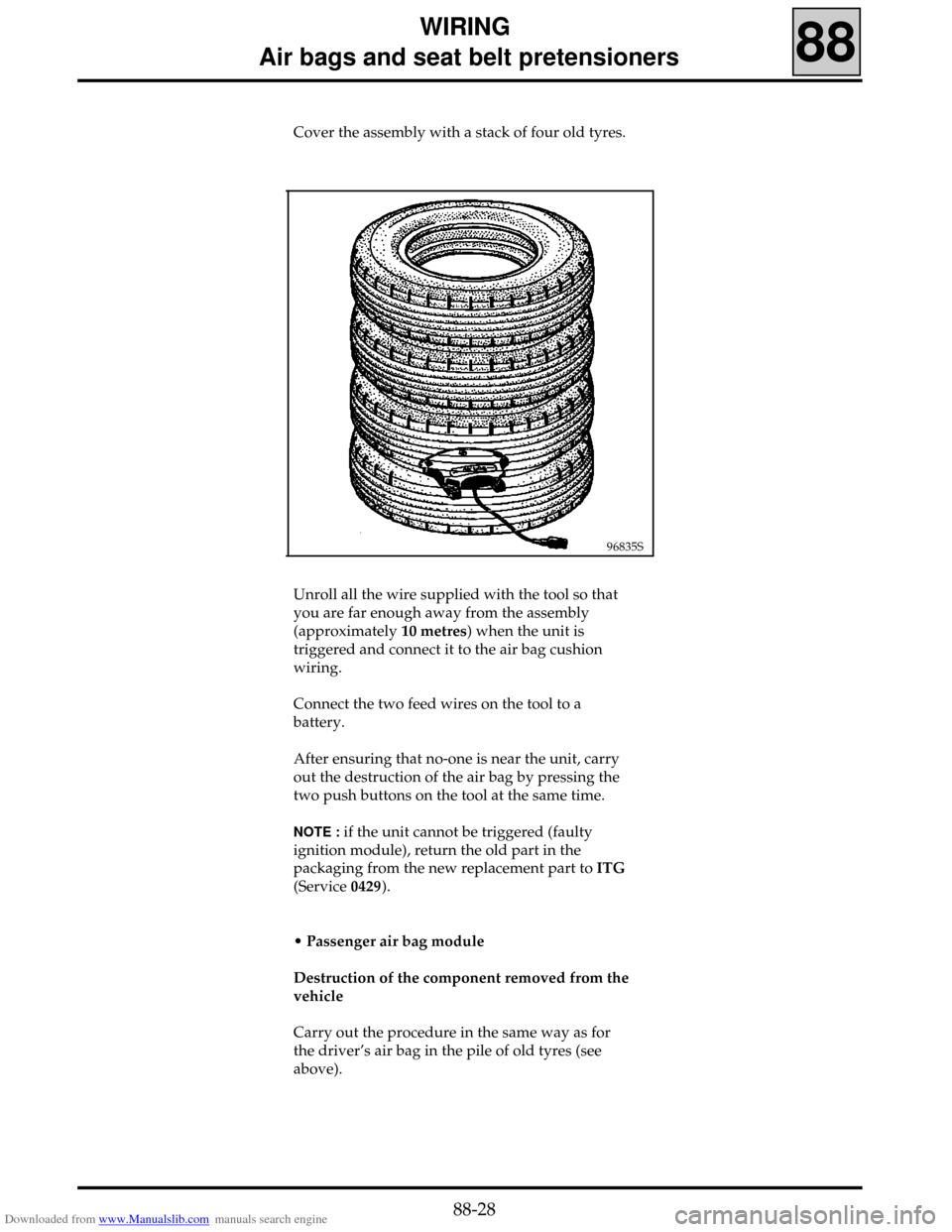 RENAULT CLIO 1999 X65 / 2.G Air Bag And Seat Belts Workshop Manual Downloaded from www.Manualslib.com manuals search engine WIRING
Air bags and seat belt pretensioners
88
96835S
Unroll all the wire supplied with the tool so that
you are far enough away from the RENAULT CLIO 1999 X65 / 2.G Air Bag And Seat Belts Workshop Manual Downloaded from www.Manualslib.com manuals search engine WIRING
Air bags and seat belt pretensioners
88
96835S
Unroll all the wire supplied with the tool so that
you are far enough away from the