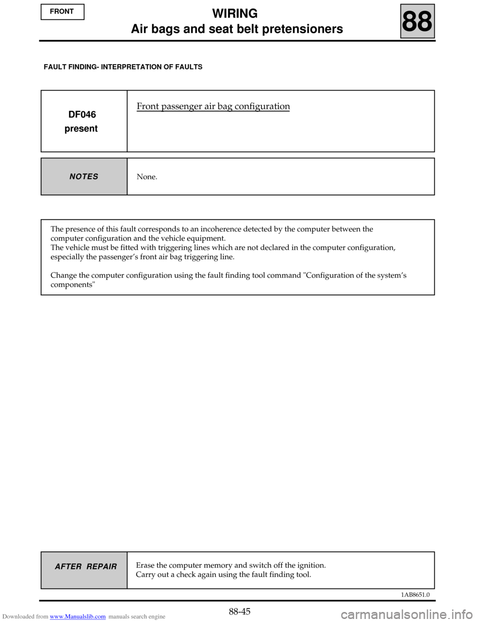 RENAULT CLIO 1999 X65 / 2.G Air Bag And Seat Belts Service Manual Downloaded from www.Manualslib.com manuals search engine 1AB8651.0
AFTER REPAIR
Front passenger air bag configuration
DF046
present
None.NOTES
The presence of this fault corresponds to an incoherence RENAULT CLIO 1999 X65 / 2.G Air Bag And Seat Belts Service Manual Downloaded from www.Manualslib.com manuals search engine 1AB8651.0
AFTER REPAIR
Front passenger air bag configuration
DF046
present
None.NOTES
The presence of this fault corresponds to an incoherence