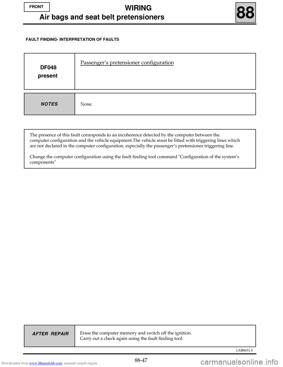 RENAULT CLIO 1999 X65 / 2.G Air Bag And Seat Belts Service Manual Downloaded from www.Manualslib.com manuals search engine 1AB8651.0
AFTER REPAIR
Passenger’s pretensioner configuration
DF048
present
None.NOTES
The presence of this fault corresponds to an incoheren RENAULT CLIO 1999 X65 / 2.G Air Bag And Seat Belts Service Manual Downloaded from www.Manualslib.com manuals search engine 1AB8651.0
AFTER REPAIR
Passenger’s pretensioner configuration
DF048
present
None.NOTES
The presence of this fault corresponds to an incoheren