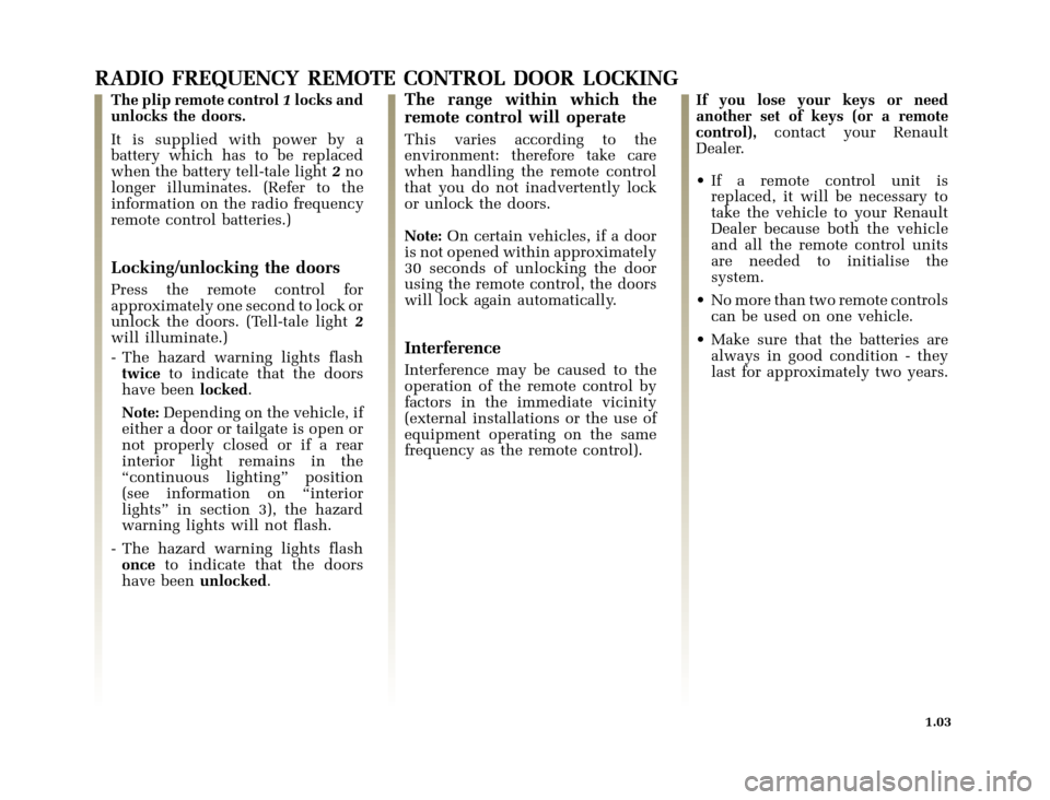 RENAULT CLIO 2000 X65 / 2.G Owners Manual 	
       
X65 - CLIOC:\Documentum\Checkout_47\Nu607-8gb_T1.WIN 12/10/2000 16:22-page11
1.03
RADIO FREQUENCY REMOTE CONTROL DOOR LOCKING
The plip remote contr