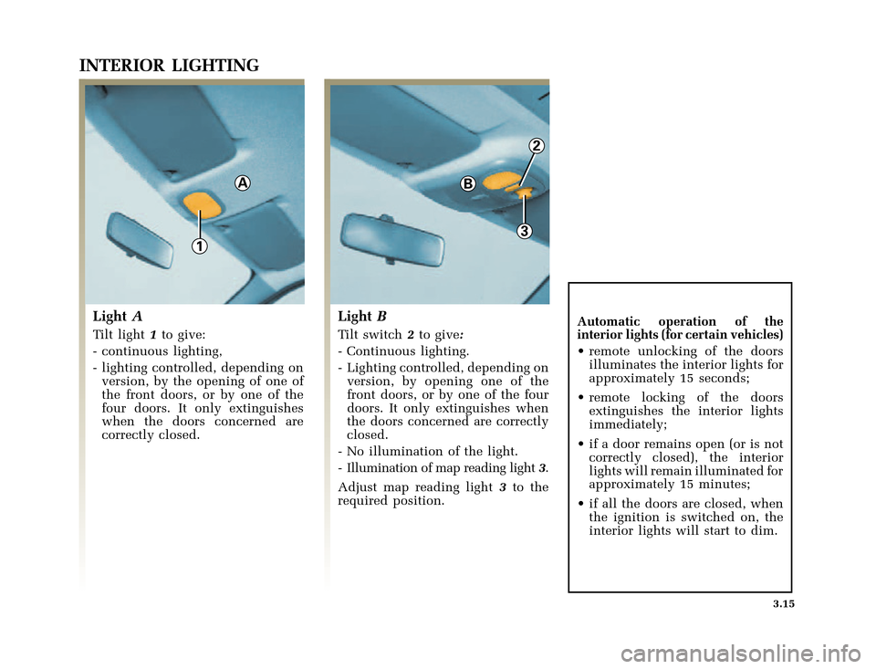 RENAULT CLIO 2000 X65 / 2.G Owners Manual 1
A
3
B
2
�1�8������I�U�B�*��E��T�[�G� � ��������� � ������ � �3�D�J�H� ����
X65 - CLIOC:\Documentum\Checkout\Nu607-8gb_T3.WIN 30/9/2000 11:27-page15
3.15
INTERIOR LIGHT