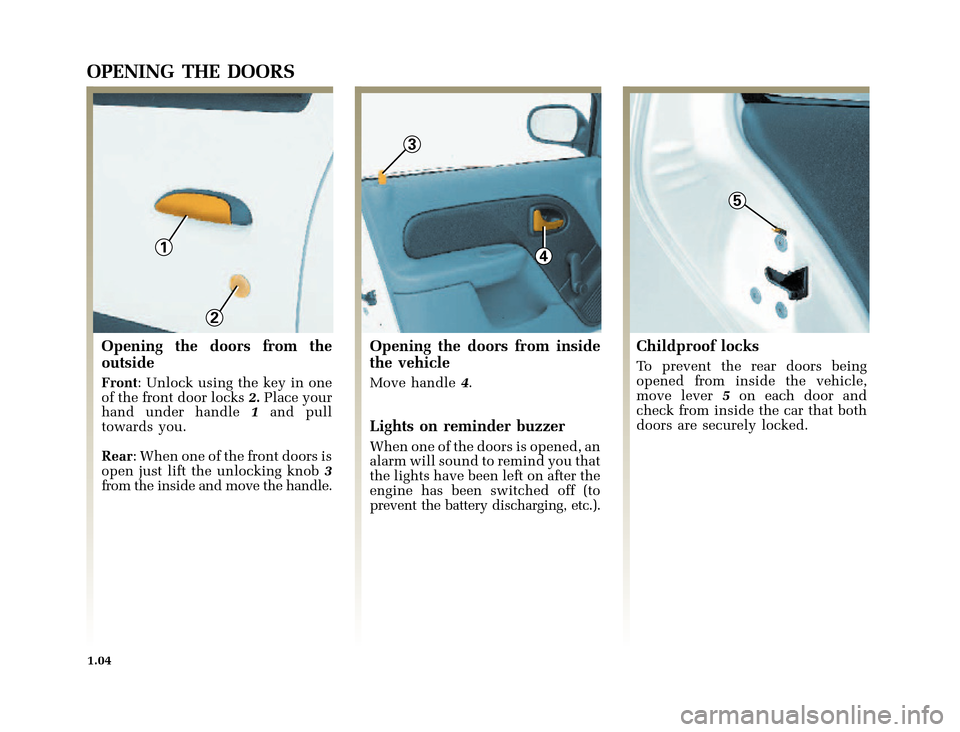 RENAULT CLIO 2000 X65 / 2.G Owners Manual 1
2
4
3
5
	
       
X65 - CLIOC:\Documentum\Checkout_47\Nu607-8gb_T1.WIN 12/10/2000 16:22-page12
1.04
OPENING THE DOORS
Opening the doors from the
outside
Fr