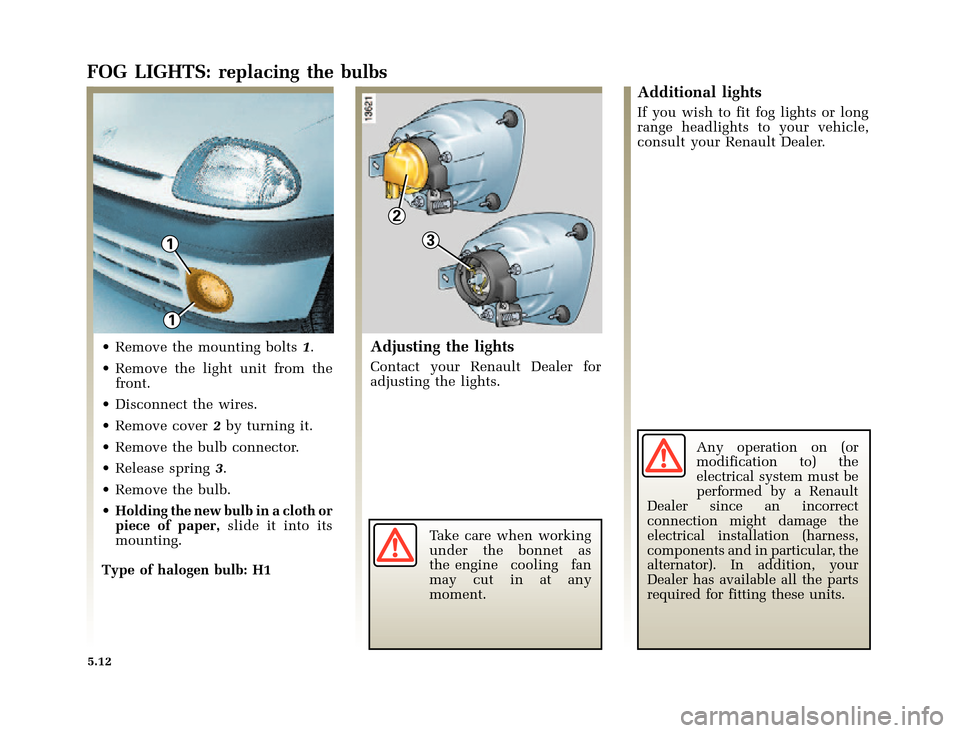 RENAULT CLIO 2000 X65 / 2.G Service Manual 1
1
2
3
�1�8������I�U�B�*��D��T�[�G� � ��������� � ������ � �3�D�J�H� ����
X65 - CLIOC:\Documentum\Checkout_47\Nu607-8gb_T5.WIN 16/10/2000 11:24-page12
5.12
FOG LIGHTS: 