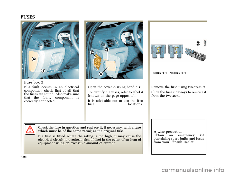 RENAULT CLIO 2000 X65 / 2.G Owners Manual 1
A
32
4
3
�1�8������I�U�B�*��E��T�[�G� � ��������� � ������ � �3�D�J�H� ����
X65 - CLIOC:\Documentum\Checkout_47\Nu607-8gb_T5.WIN 16/10/2000 11:24-page20
5.20
FUSES
COR