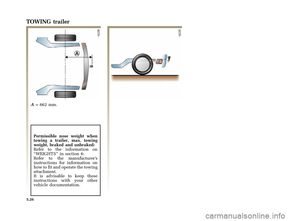 RENAULT CLIO 2000 X65 / 2.G Owners Manual A
�1�8������I�U�B�*��E��T�[�G� � ��������� � ������ � �3�D�J�H� ����
X65 - CLIOC:\Documentum\Checkout_47\Nu607-8gb_T5.WIN 16/10/2000 11:24-page26
5.26
TOWING trailer
A= 