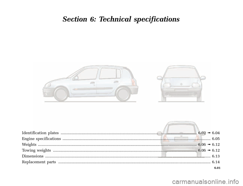 RENAULT CLIO 2000 X65 / 2.G Owners Manual �1�8������I�U�B�*��D��T�[�G� � ��������� � ������ � �3�D�J�H� ����
X65 - CLIOC:\Documentum\Checkout_47\Nu607-8gb_T6.WIN 16/10/2000 11:26-page1
6.01
Section 6: Technical 