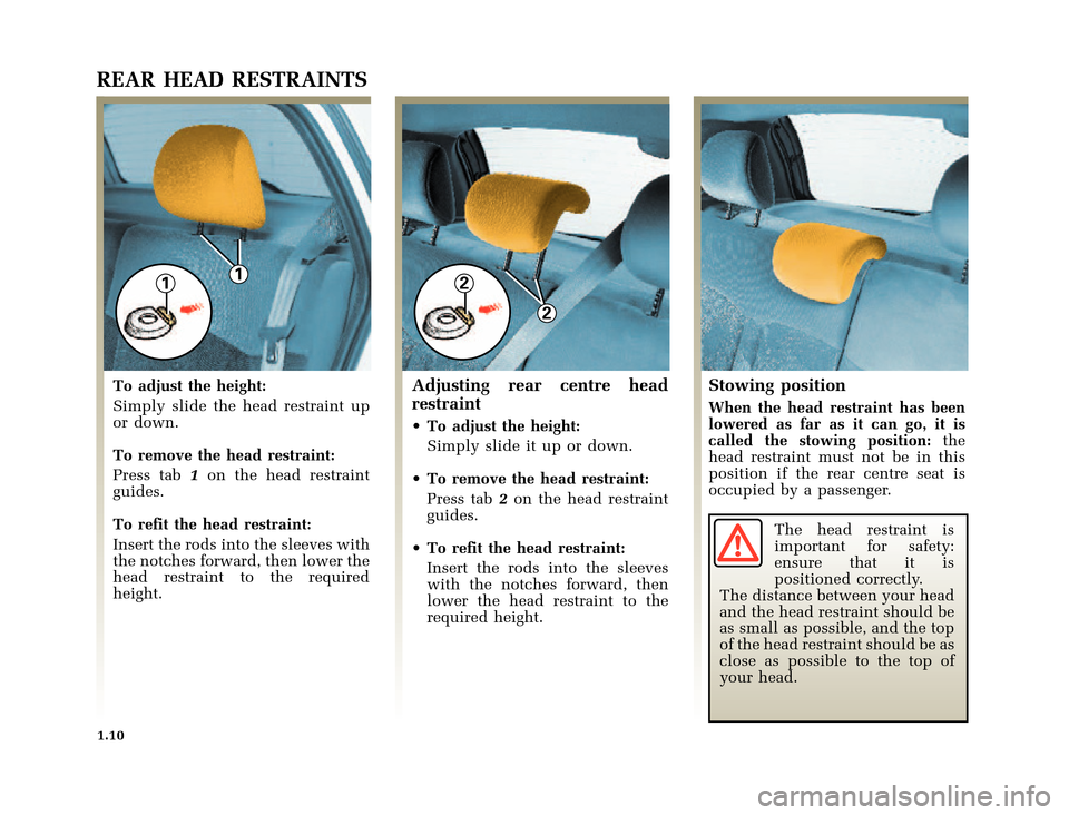 RENAULT CLIO 2000 X65 / 2.G Owners Manual 121
2
	
       
X65 - CLIOC:\Documentum\Checkout_47\Nu607-8gb_T1.WIN 12/10/2000 16:22-page18
1.10
REAR HEAD RESTRAINTS
To adjust the height:
Simply slide the