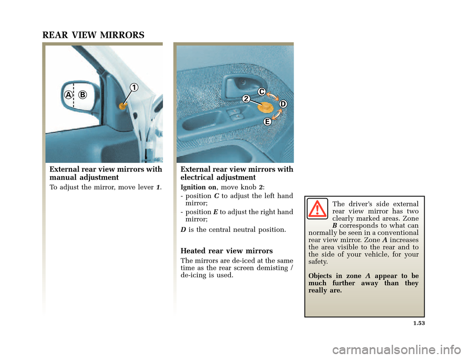 RENAULT CLIO 2000 X65 / 2.G Owners Manual 1BA2C
D
E
	
       
X65 - CLIOC:\Documentum\Checkout_47\Nu607-8gb_T1.WIN 12/10/2000 16:22-page61
1.53
REAR VIEW MIRRORS
External rear view mirrors with
manua