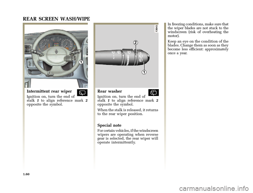 RENAULT CLIO 2000 X65 / 2.G Repair Manual 1
2
1
	
       
X65 - CLIOC:\Documentum\Checkout_47\Nu607-8gb_T1.WIN 12/10/2000 16:22-page68
1.60
REAR SCREEN WASH/WIPE
Intermittent rear wiper
Ignition on, 