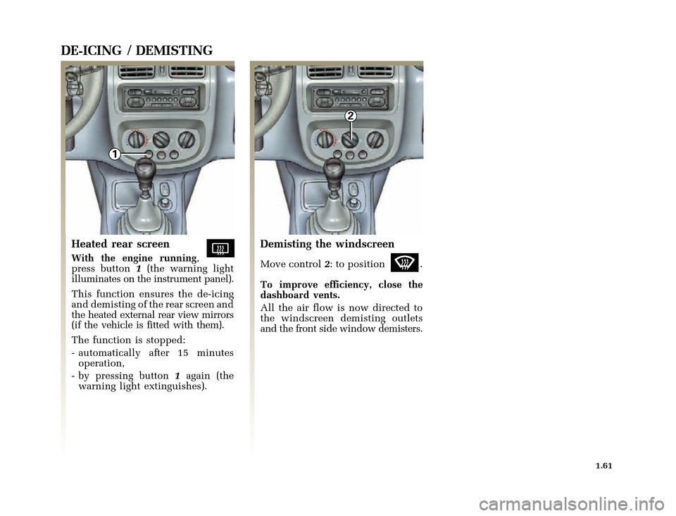 RENAULT CLIO 2000 X65 / 2.G Repair Manual 1
2
	
       
X65 - CLIOC:\Documentum\Checkout_47\Nu607-8gb_T1.WIN 12/10/2000 16:22-page69
1.61
DE-ICING / DEMISTING
Heated rear screen
With the engine runni