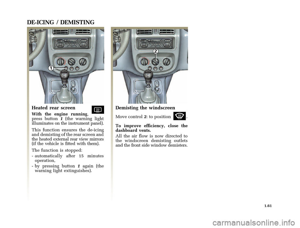 RENAULT CLIO 2000 X65 / 2.G Owners Manual 1
2
	
       
X65 - CLIOC:\Documentum\Checkout_47\Nu607-8gb_T1.WIN 12/10/2000 16:22-page69
1.61
DE-ICING / DEMISTING
Heated rear screen
With the engine runni