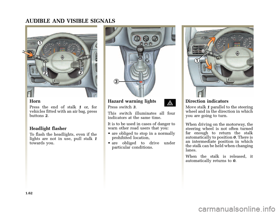 RENAULT CLIO 2000 X65 / 2.G Repair Manual 1
22
3
1
0
	
       
X65 - CLIOC:\Documentum\Checkout_47\Nu607-8gb_T1.WIN 12/10/2000 16:22-page70
1.62
AUDIBLE AND VISIBLE SIGNALS
Horn
Press the end of stal