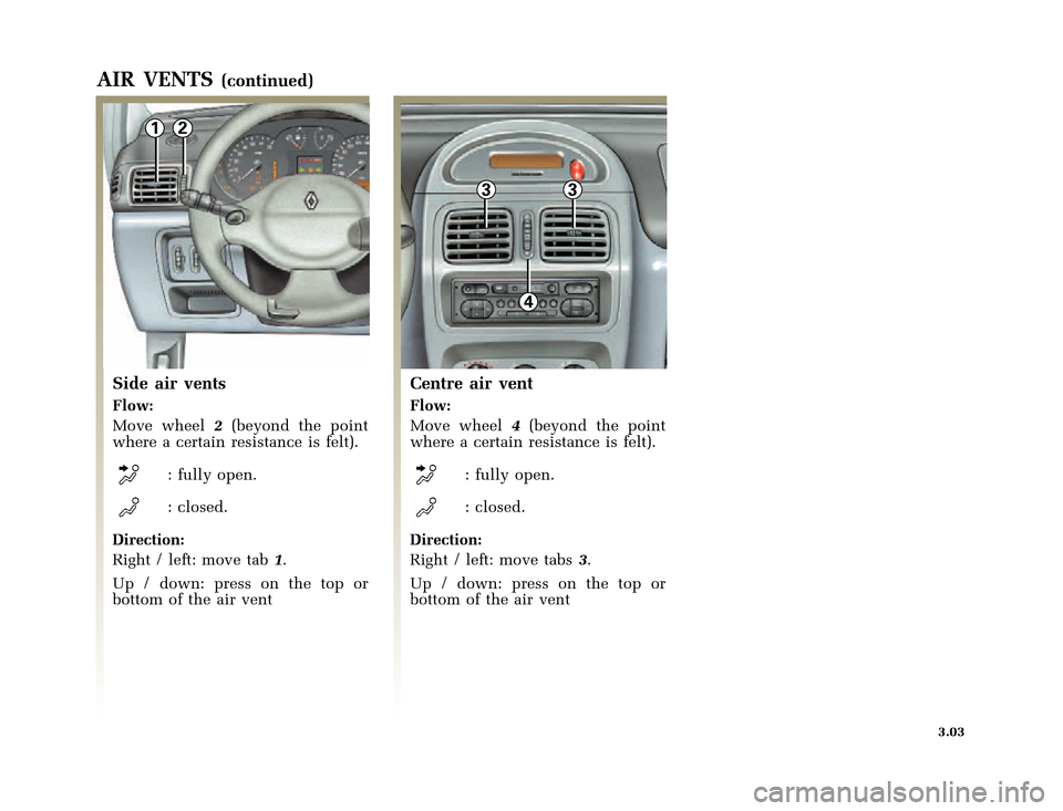 RENAULT CLIO 2000 X65 / 2.G Manual Online 12
33
4
�1�8������I�U�B�*��D��T�[�G� � ��������� � ������ � �3�D�J�H� ����
X65 - CLIOC:\Documentum\Checkout\Nu607-8gb_T3.WIN 30/9/2000 11:27-page3
3.03
AIR VENTS(continu