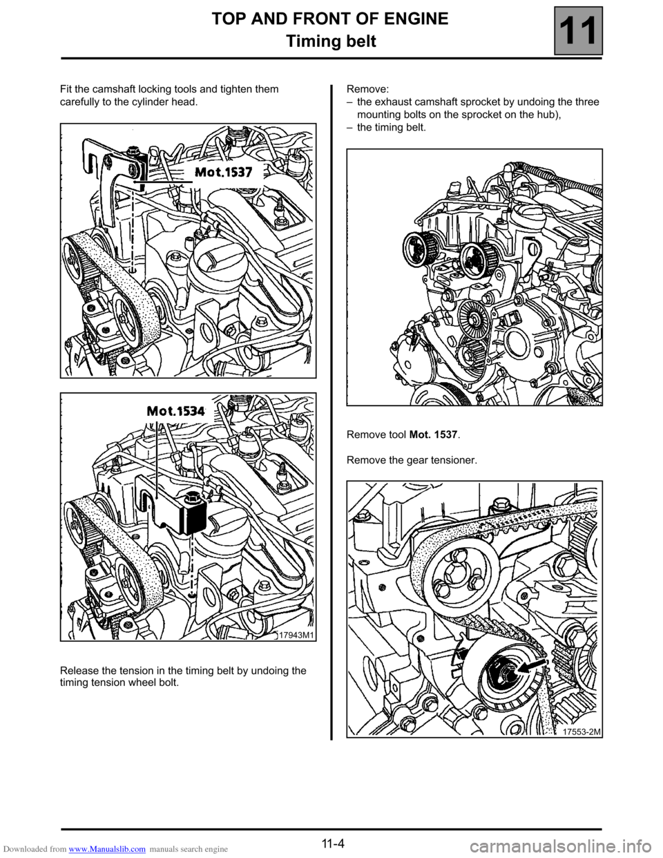 RENAULT ESPACE 2000 J66 / 3.G Technical Note 3426A User Guide Downloaded from www.Manualslib.com manuals search engine TOP AND FRONT OF ENGINE
Timing belt
11
11 - 4
Fit the camshaft locking tools and tighten them 
carefully to the cylinder head.
Release the tens