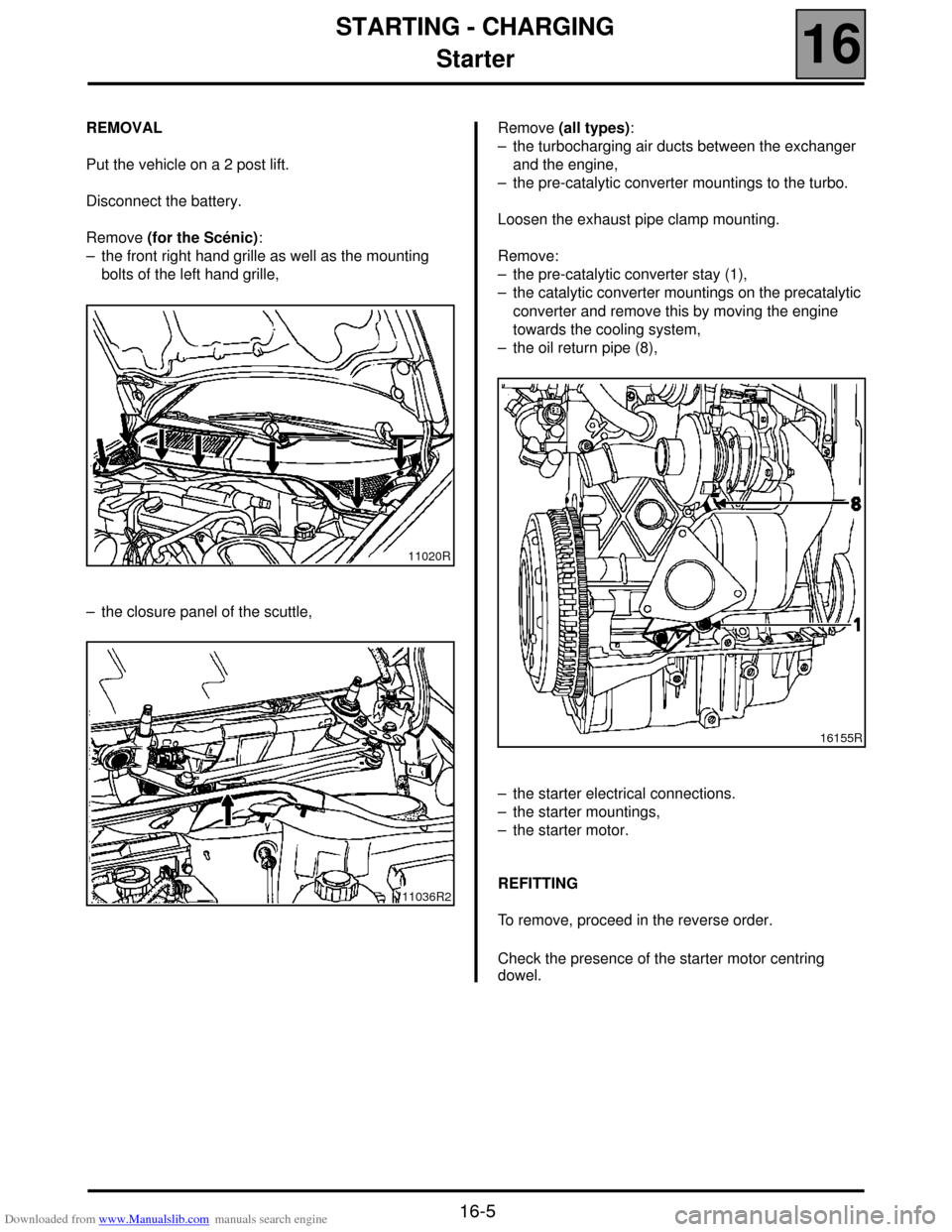 RENAULT SCENIC 2000 J64 / 1.G Technical Note 3426A Workshop Manual Downloaded from www.Manualslib.com manuals search engine STARTING - CHARGING
Starter
16
16-5
REMOVAL
Put the vehicle on a 2 post lift.
Disconnect the battery.
Remove (for the Scénic):
– the front r