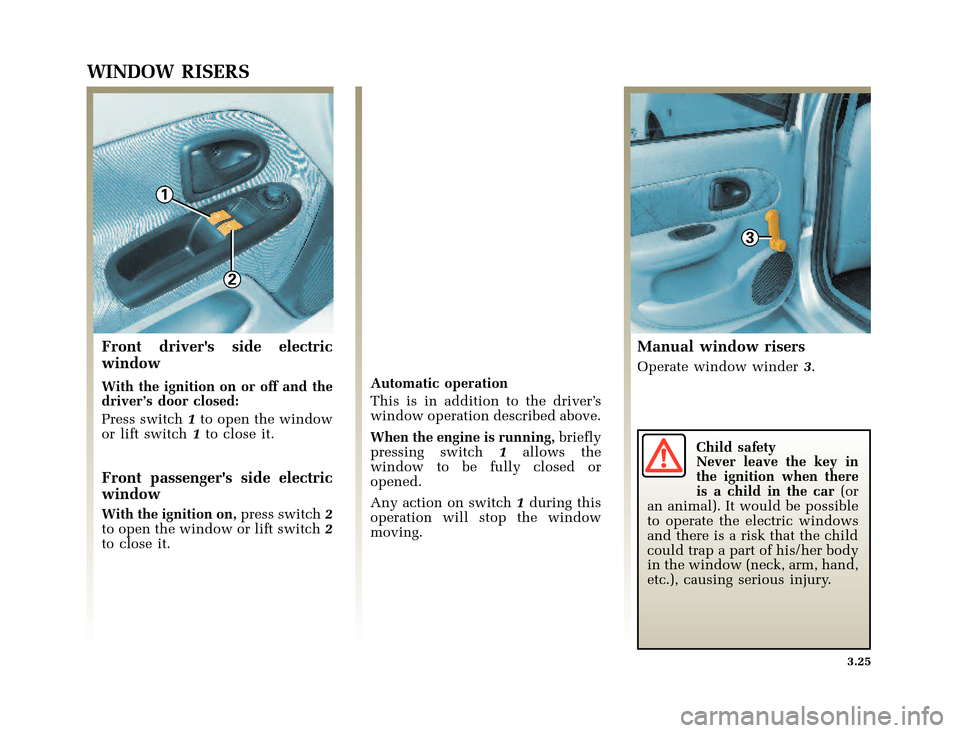 RENAULT CLIO 2003 X65 / 2.G Owners Manual 3
2
1
�Q�X������B�I�U�D�B�*���T�[�G� � �������� � ������ � �3�D�J�H� ����
nu654-6 - CLIO IIC:\Documentum\Checkout
u654-6_eng_T3.WIN 30/10/2002 12:12-page25
3.25
WINDOW RI