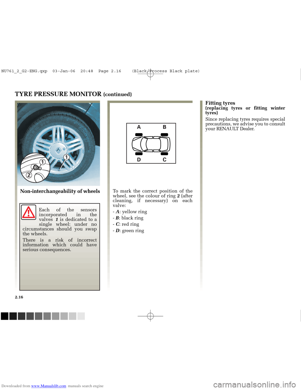 RENAULT MEGANE 2005 X84 / 2.G Owners Manual Downloaded from www.Manualslib.com manuals search engine 
B
A
C
D

2

1
1

NU761_2_G2-FRA.qxd  4/11/05  10:48  Page 2.16
2.16
TYRE PRESSURE MONITOR (continued)
Non-interchangeability of wheels
To mark