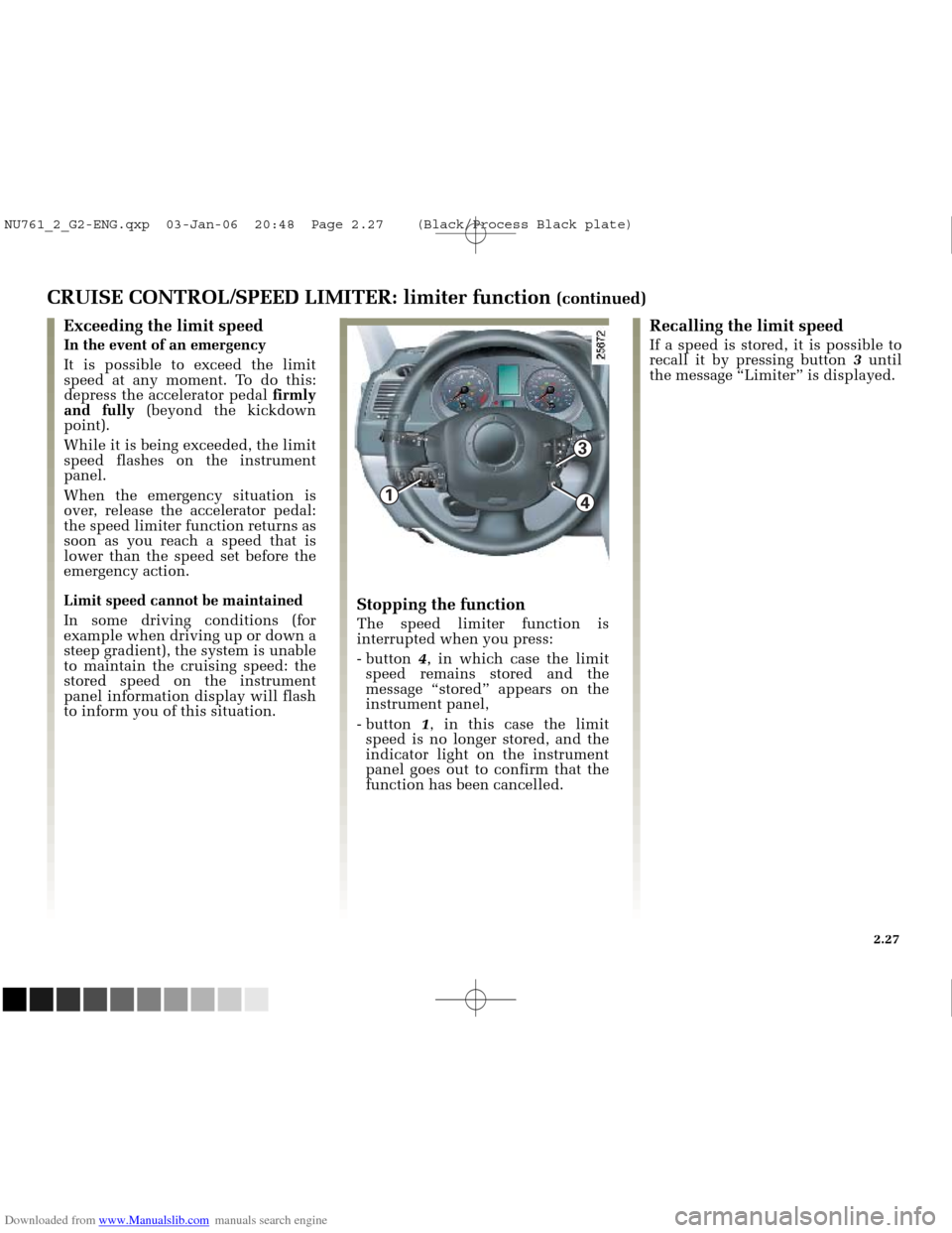 RENAULT MEGANE 2005 X84 / 2.G Owners Manual Downloaded from www.Manualslib.com manuals search engine 
1

3

4

NU761_2_G2-FRA.qxd  4/11/05  10:48  Page 2.27
CRUISE CONTROL/SPEED LIMITER: limiter function (continued)
Exceeding the limit speed
In