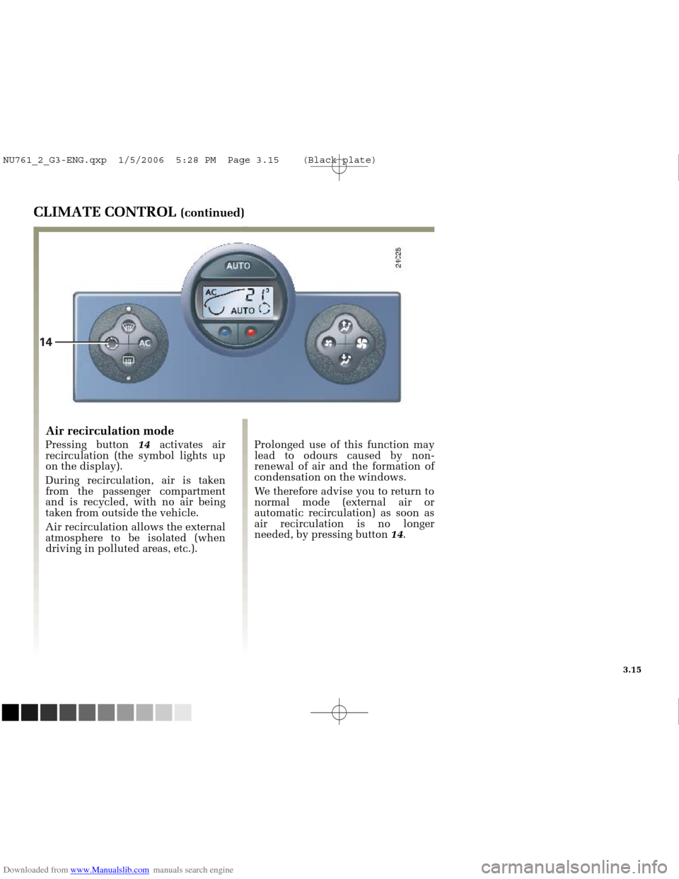 RENAULT MEGANE 2005 X84 / 2.G Owners Manual Downloaded from www.Manualslib.com manuals search engine 
14

NU761_2_G3-FRA.qxd  4/11/05  10:51  Page 3.15
3.15
CLIMATE CONTROL (continued)
Air recirculation mode
Pressing button  14activates air
rec