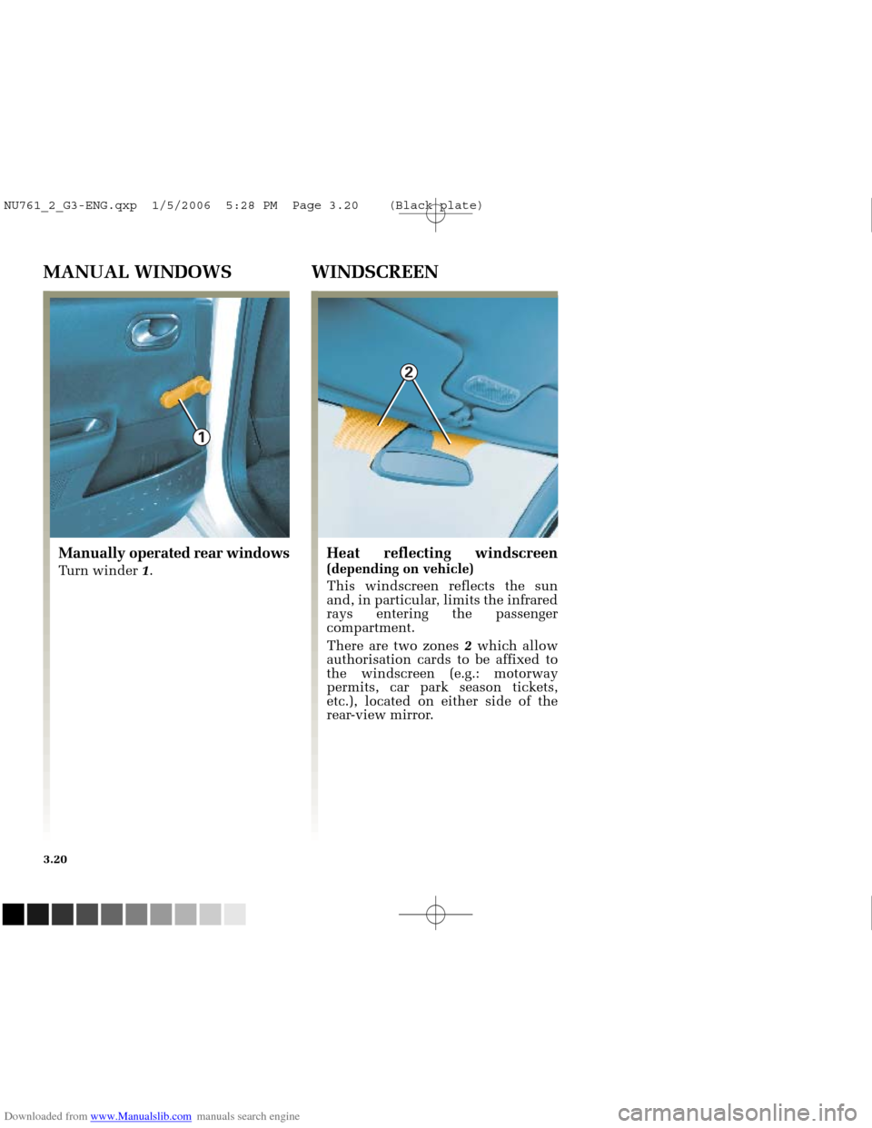 RENAULT MEGANE 2005 X84 / 2.G Owners Manual Downloaded from www.Manualslib.com manuals search engine 
1

2

NU761_2_G3-FRA.qxd  4/11/05  10:51  Page 3.20
3.20
MANUAL WINDOWS WINDSCREEN
Manually operated rear windows
Turn winder 1.
Heat reflecti