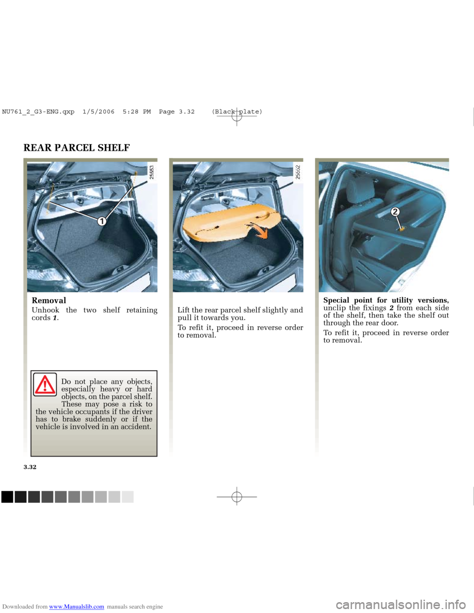 RENAULT MEGANE 2005 X84 / 2.G Owners Manual Downloaded from www.Manualslib.com manuals search engine 
1

2

NU761_2_G3-FRA.qxd  4/11/05  10:52  Page 3.32
3.32
REAR PARCEL SHELF
Removal
Unhook the two shelf retaining
cords 1. Lift the rear parce